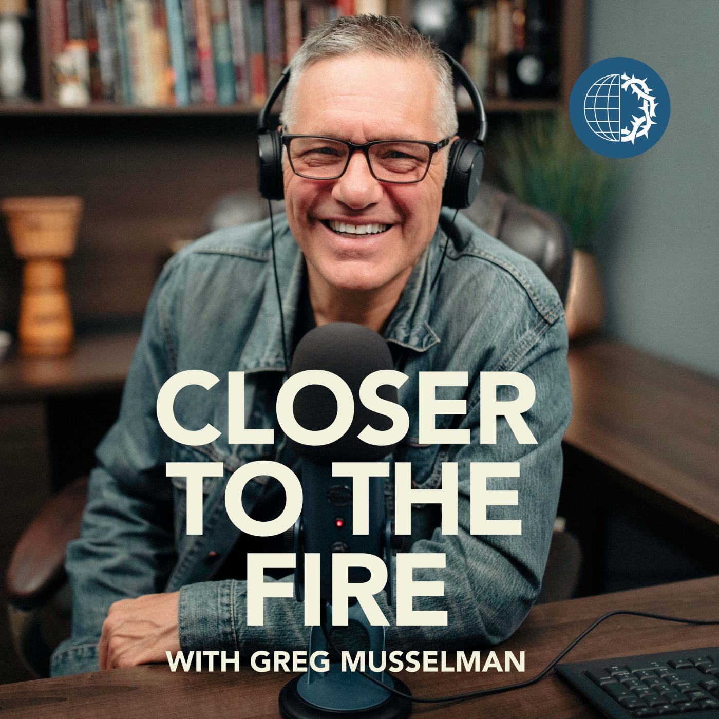 Closer to the Fire with Greg Musselman Cover Art