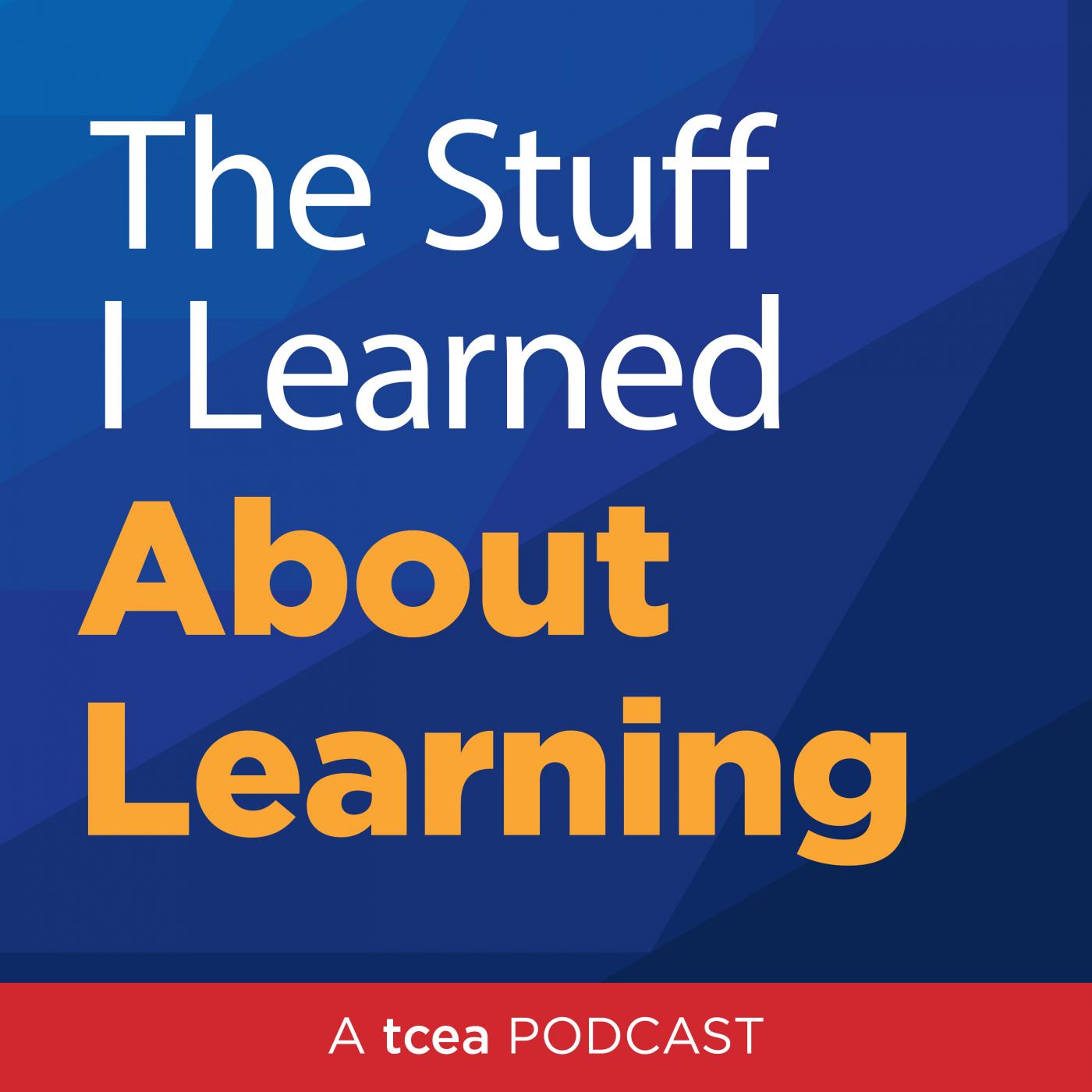 The Stuff I Learned About Learning: A TCEA Podcast Cover Art