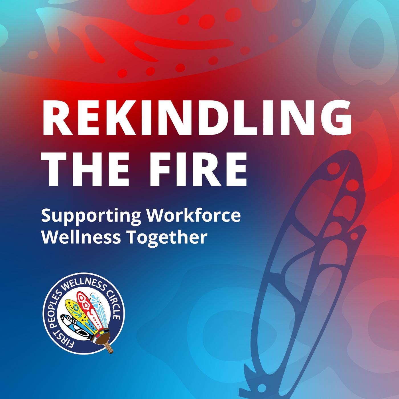 Rekindling the Fire - A Podcast for and with the Indigenous mental wellness workforce Cover Art