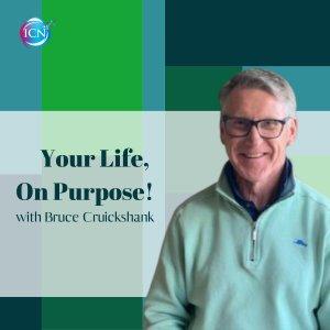 Cover art of Your Life, On Purpose! with Bruce Cruickshank Your Life, On Purpose! with Bruce Cruickshank