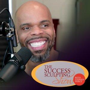 Success Sculpting Show with Stephen Pierce: Self Help | Self Improvement | Personal Development | Mo