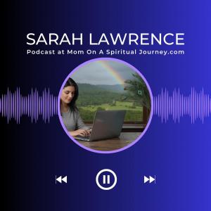 Podcasts with Sarah Lawrence at Mom on a Spiritual Journey