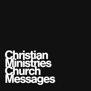 Christian Ministries Church Podcast Messages