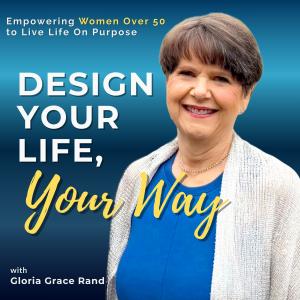 Design Your Life, Your Way - Empowering Women Over 50 to Live Life On Purpose