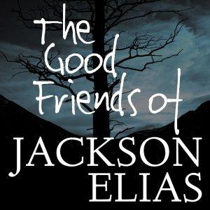 Cover art of The Good Friends of Jackson Elias The Good Friends of Jackson Elias