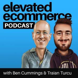 Cover art of Elevated Ecommerce Podcast - Ben Cummings & Traian Turcu Elevated Ecommerce Podcast - Ben Cummings & Traian Turcu