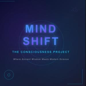 The Consciousness Project - Mind Shift