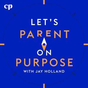 Cover art of Let's Parent on Purpose with Jay Holland Let's Parent on Purpose with Jay Holland