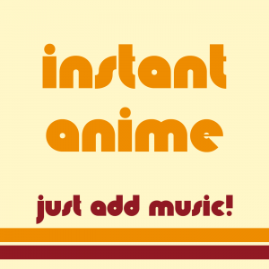 Cover art of Instant Anime - Just add Music! Instant Anime - Just add Music!