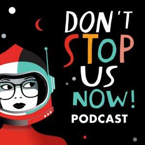 Don't Stop Us Now! Podcast