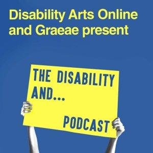 Cover art of Disability Arts Online and Graeae present The Disability and...Podcast Disability Arts Online and Graeae present The Disability and...Podcast