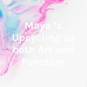 Cover art of Maya 's Upcycling as both Art and Function Maya 's Upcycling as both Art and Function