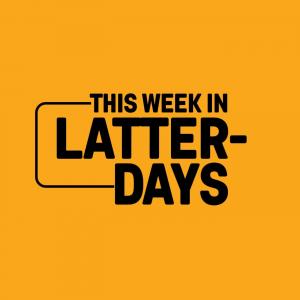This Week in Latter-days