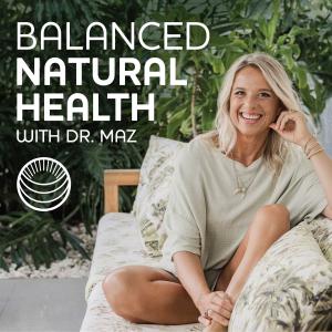 Balanced Natural Health with Dr. Maz