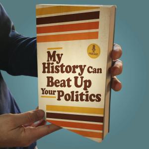 Cover art of My History Can Beat Up Your Politics My History Can Beat Up Your Politics
