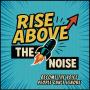 Rise Above The Noise