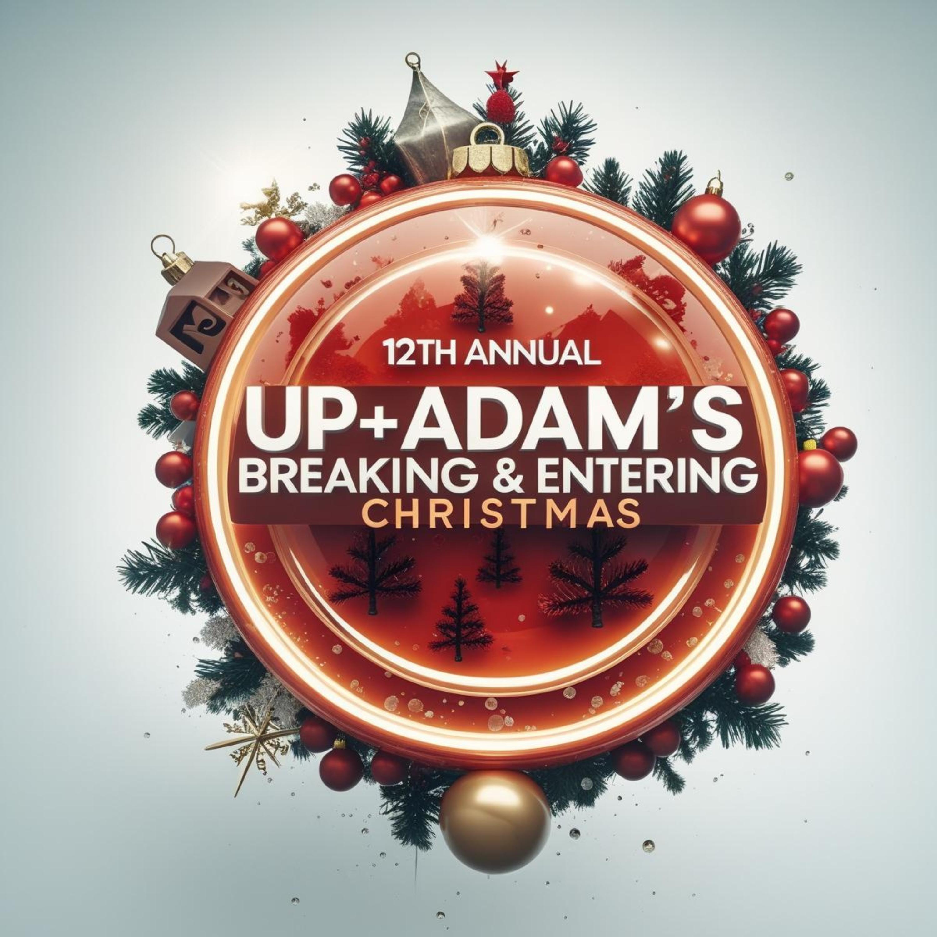 Up+Adam's 12th Breaking & Entering Christmas is Here! Up+Adam's 12th Breaking & Entering Christmas is Here!