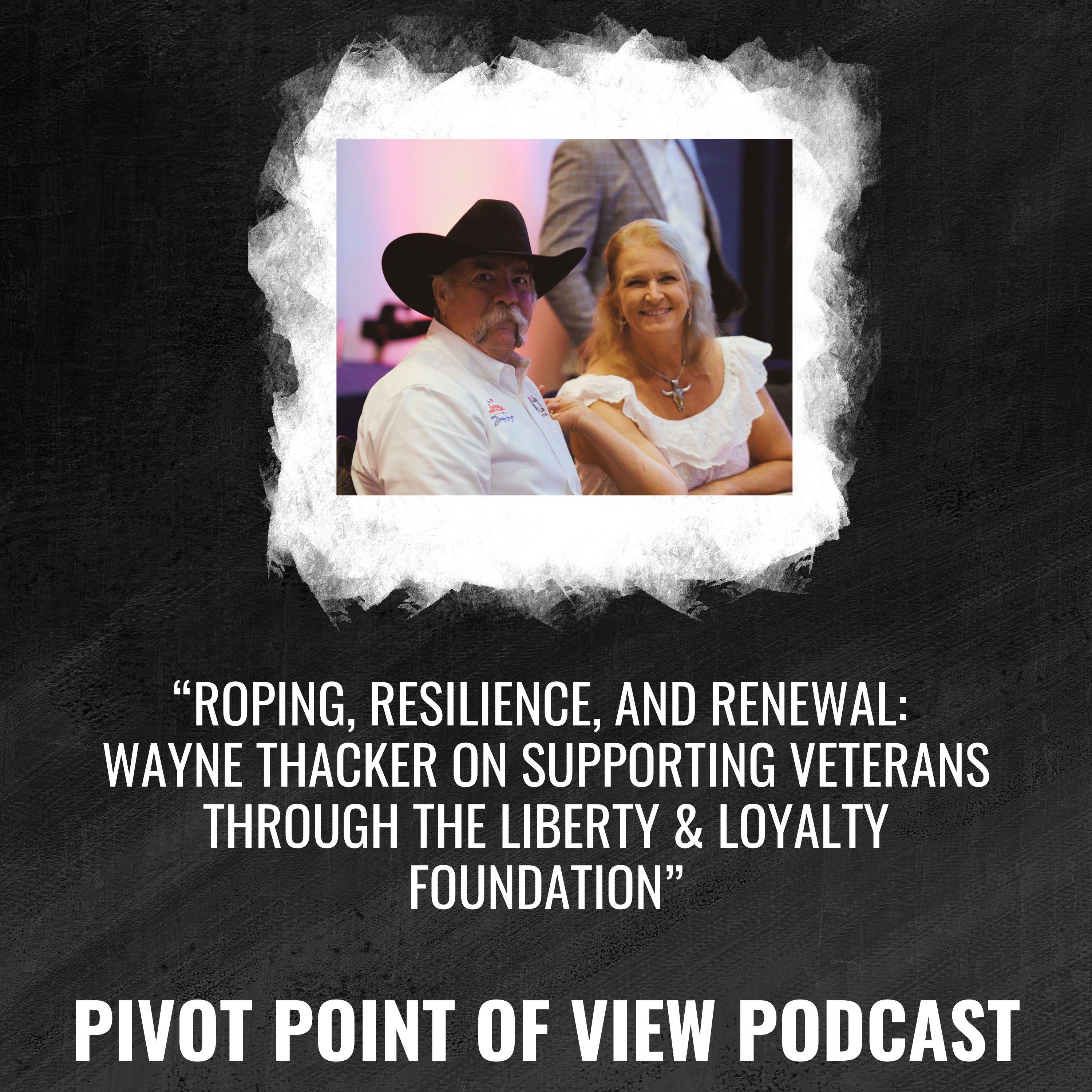 Roping, Resilience, and Renewal: Wayne Thacker on Supporting Veterans Through the Liberty & Loyalty Foundation