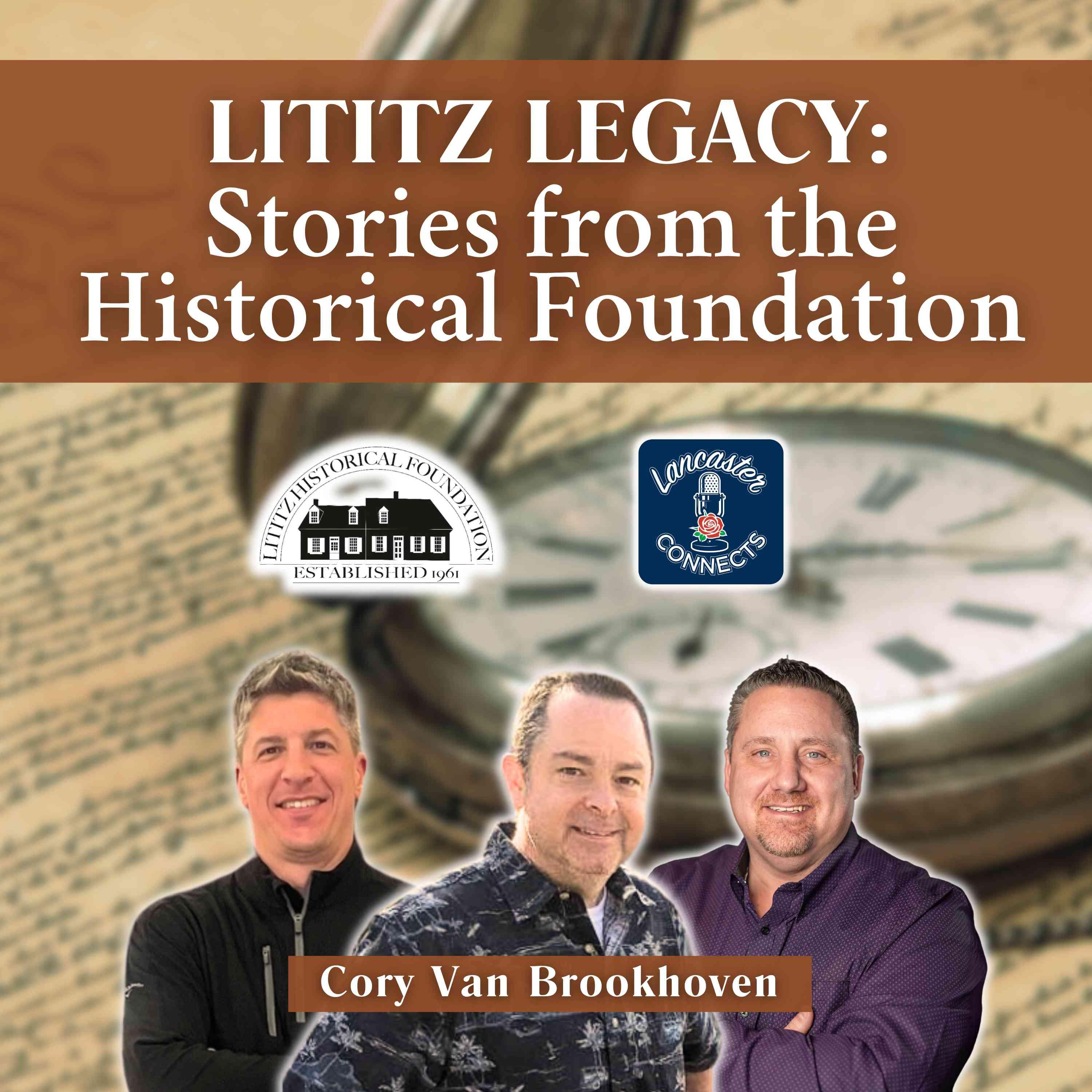 Lititz Legacy: Stories from the Historical Foundation Featuring Cory Van Brookhoven - Episode 177