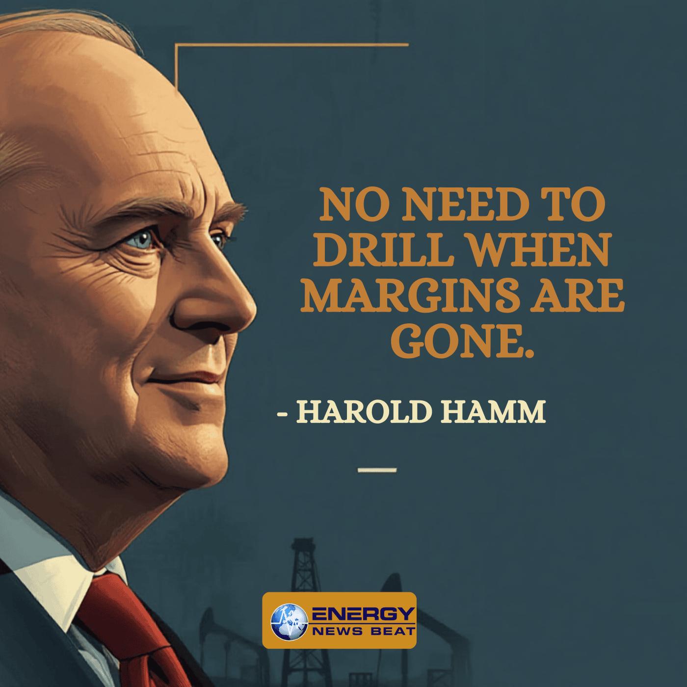 No Need to Drill When Margins Are Gone - Harold Hamm