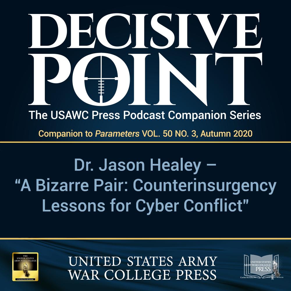 cover of episode Decisive Point Podcast – Ep 3-10 – Dr. Jason Healey – “A Bizarre Pair – Counterinsurgency Lessons for Cyber Conflict”