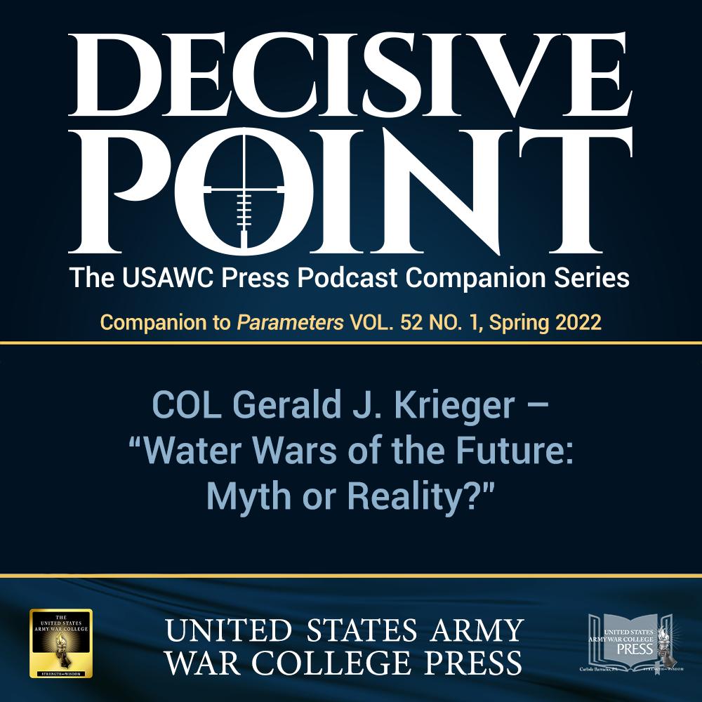 cover of episode Decisive Point Podcast – Ep 3-09 – COL Gerald J. Krieger – “Water Wars of the Future – Myth or Reality”
