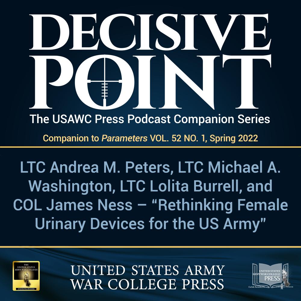 cover of episode Decisive Point Podcast – Ep 3-08 – LTC Andrea M. Peters, LTC Michael A. Washington, LTC Lolita Burrell, and COL James Ness – “Rethinking Female Urinary Devices for the US Army”