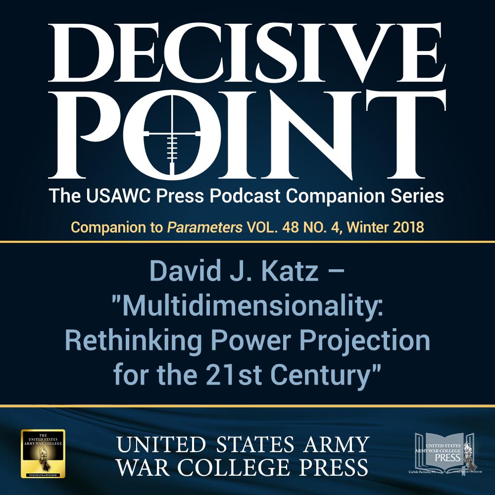 cover of episode Decisive Point Podcast – Ep 3-04 – David J. Katz – “Multidimensionality – Rethinking Power Projection for the 21st Century”