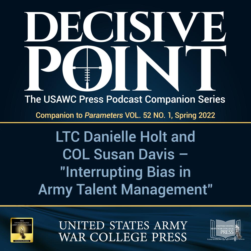 cover of episode Decisive Point Podcast – Ep 3-02 – LTC Danielle Holt and COL Susan Davis – “Interrupting Bias in Army Talent Management”