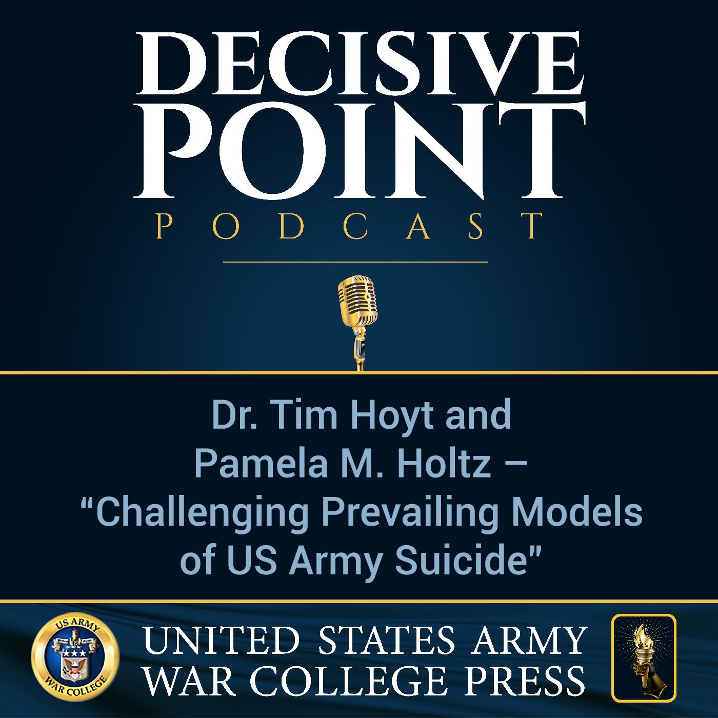 cover of episode Decisive Point Podcast – Ep 1-09 – Dr. Tim Hoyt and Pamela M. Holtz – “Challenging Prevailing Models of US Army Suicide”