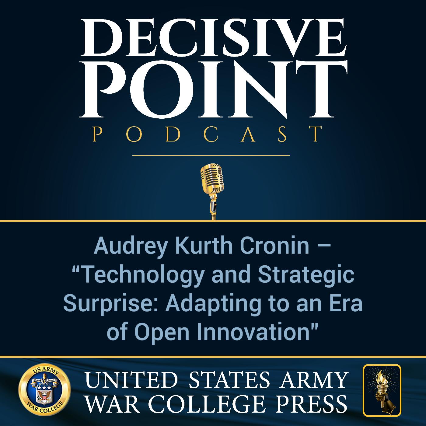 cover of episode Decisive Point Podcast – Ep 1-06 – Audrey Kurth Cronin – “Technology and Strategic Surprise - Adapting to an Era of Open Innovation”