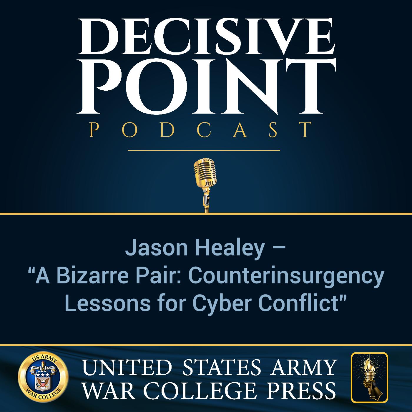 cover of episode Decisive Point Podcast – Ep 1-03 – Jason Healey – “A Bizarre Pair - Counterinsurgency Lessons for Cyber Conflict”