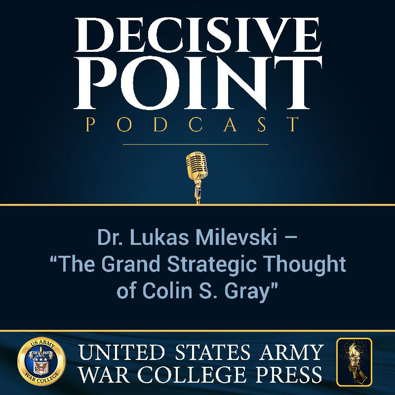 cover of episode Decisive Point Podcast – Ep 2-33 – Dr. Lukas Milevski – “The Grand Strategic Thought of Colin S. Gray”