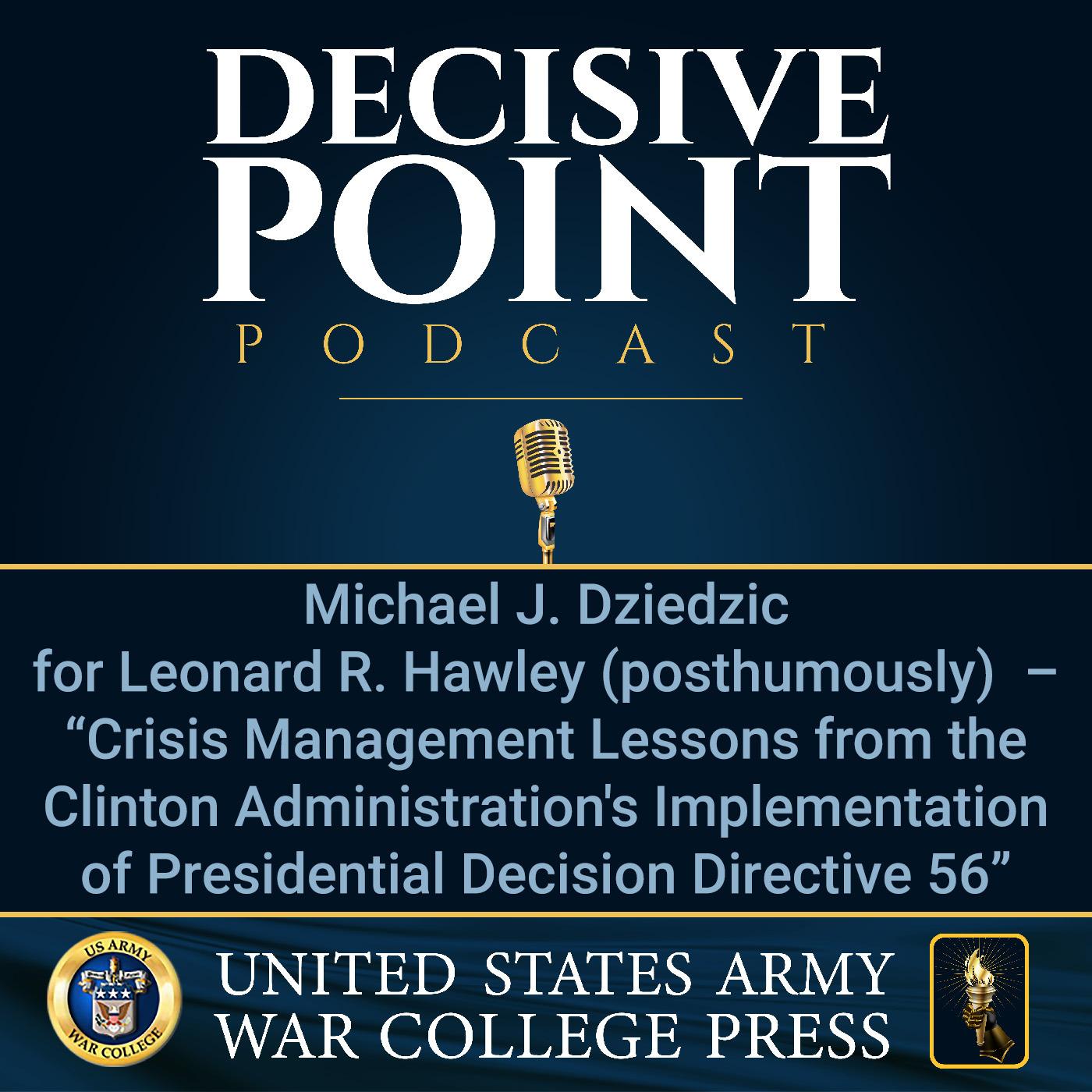 cover of episode Decisive Point Podcast – Ep 2-30 – Michael J. Dziedzic for Leonard R. Hawley (posthumously) – “Crisis Management Lessons from the Clinton Administration’s Implementation of Presidential Decision Directive 56”