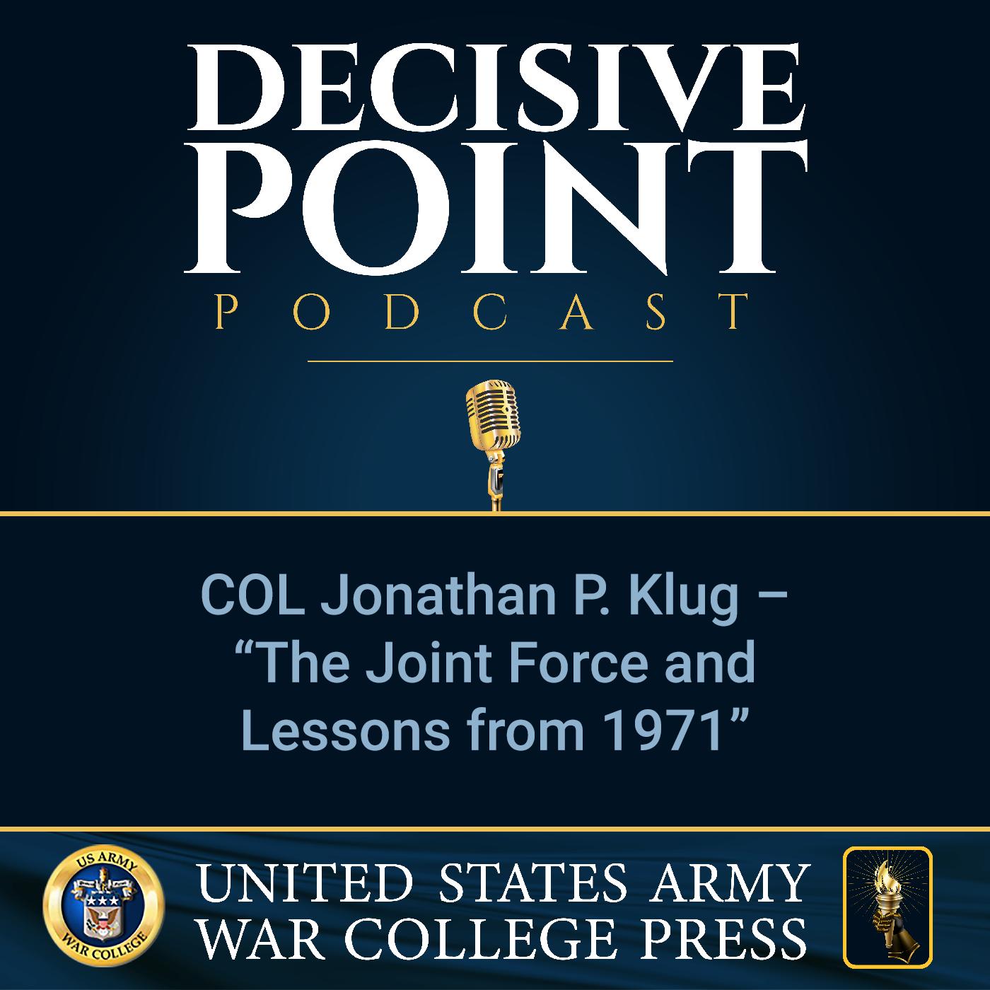 cover of episode Decisive Point Podcast – Ep 2-11 – COL Jonathan P. Klug – “The Joint Force and Lessons from 1971”