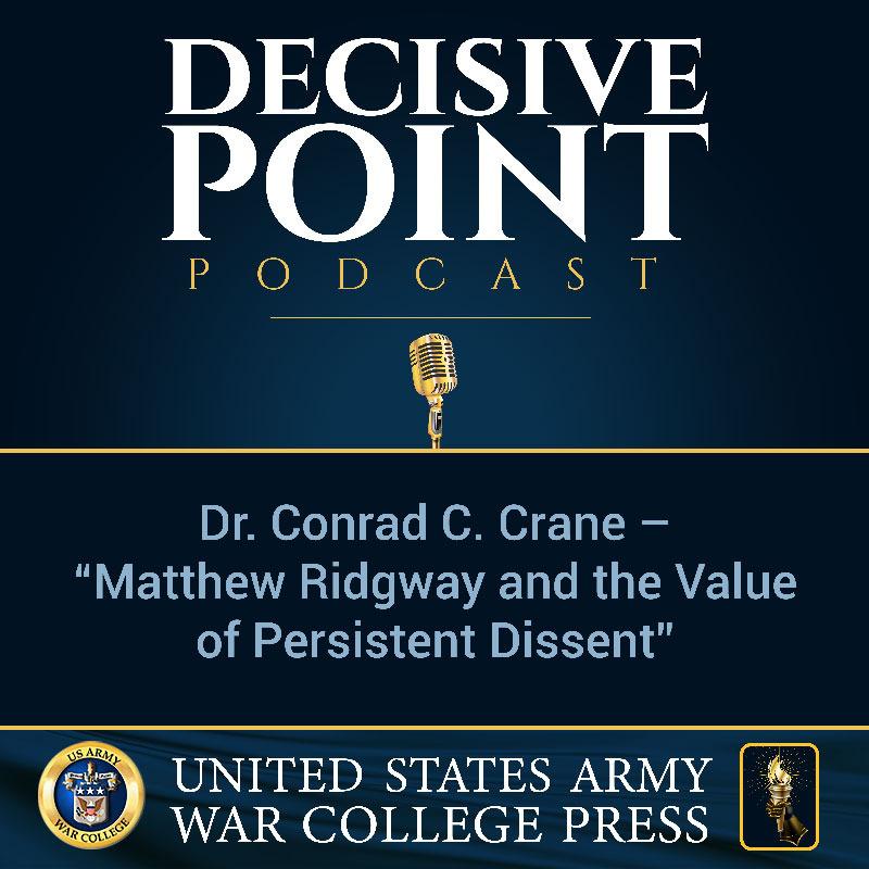 cover of episode Decisive Point Podcast – Ep 2-14 – Dr. Conrad C. Crane – “Matthew Ridgway and the Value of Persistent Dissent”