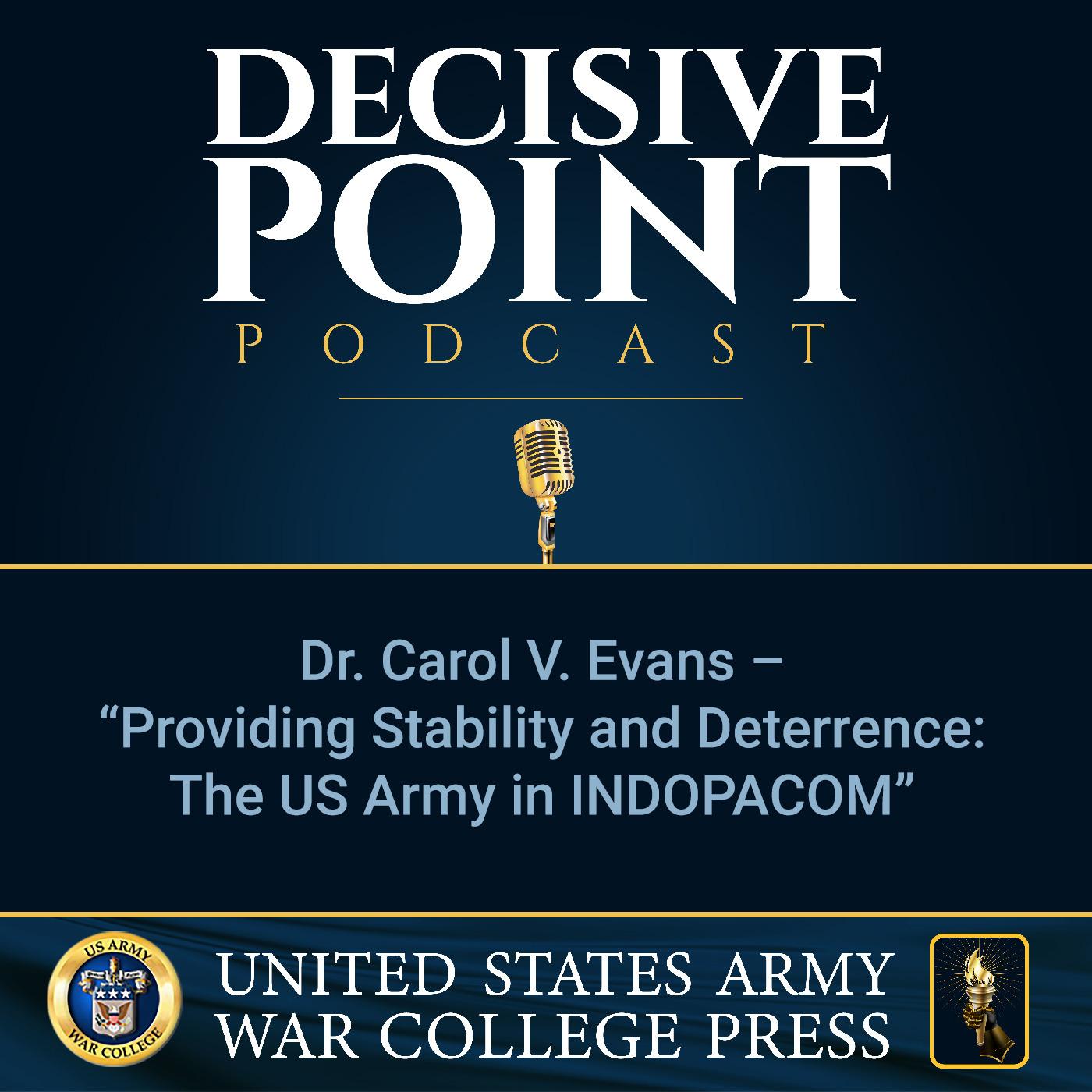 cover of episode Decisive Point Podcast – Ep 2-05 – Dr. Carol V. Evans – “Providing Stability and Deterrence- The US Army in INDOPACOM ”