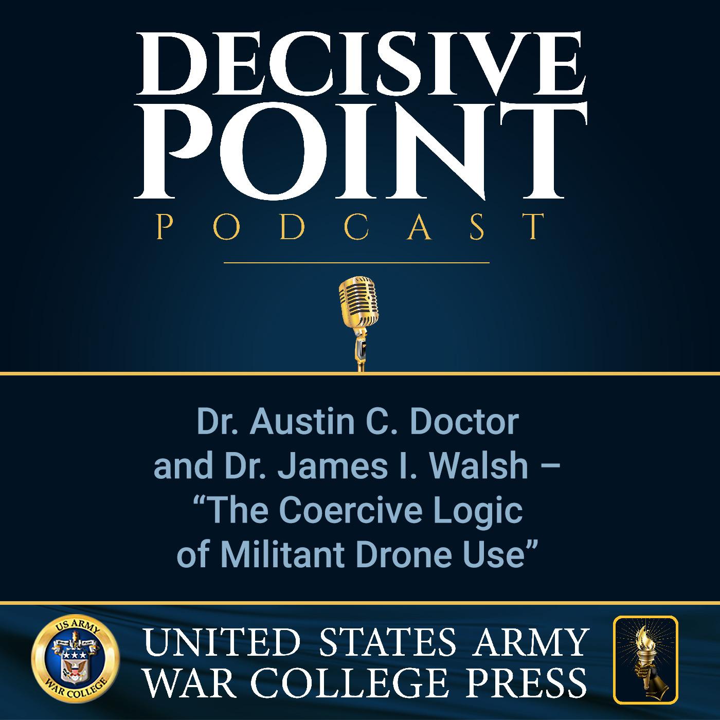 cover of episode Decisive Point Podcast – Ep 2-21 – Dr. Austin C. Doctor and Dr. James I. Walsh – “The Coercive Logic of Militant Drone Use”