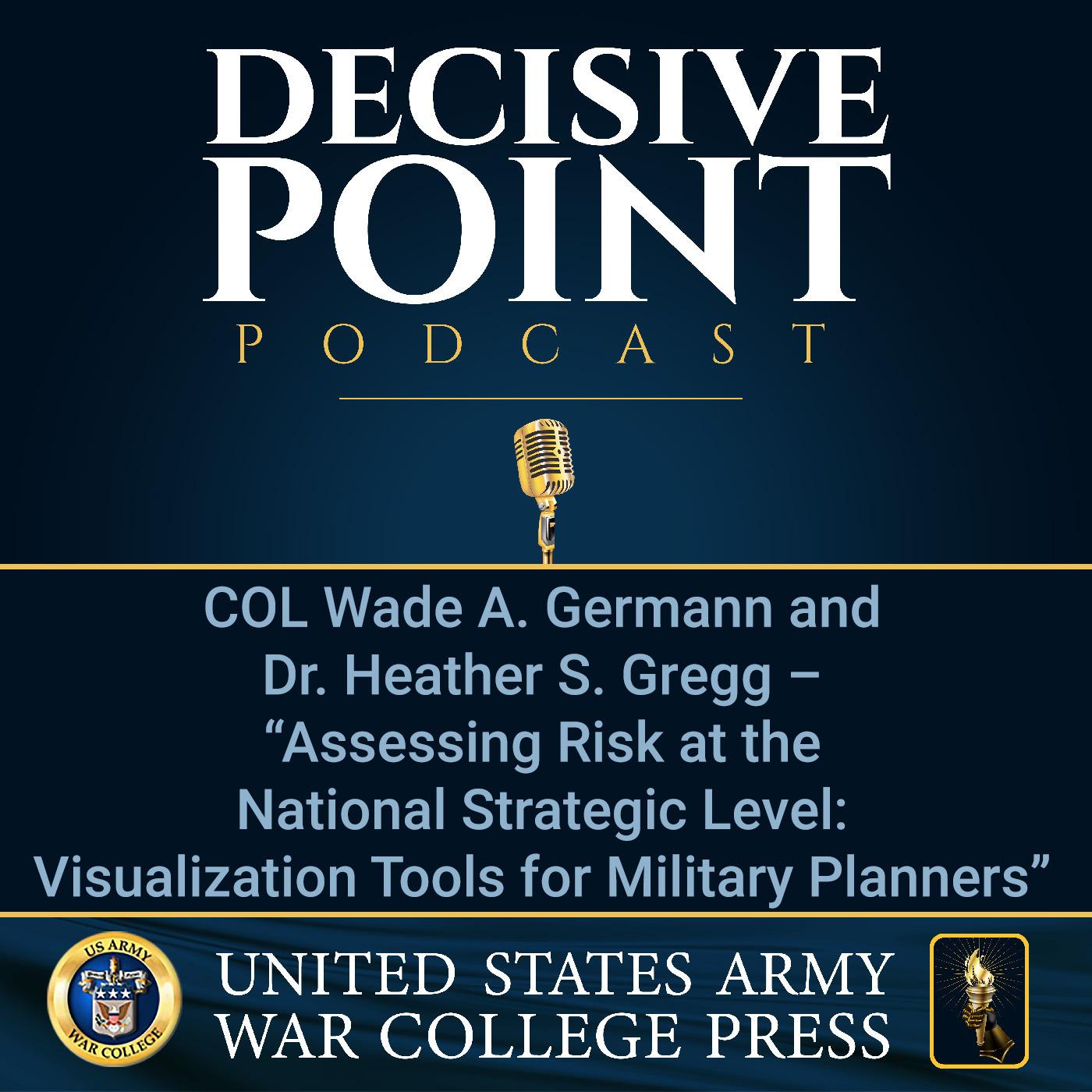 cover of episode Decisive Point Podcast – Ep 2-28 – COL Wade A. Germann and Dr. Heather S. Gregg – “Assessing Risk at the National Strategic Level- Visualization Tools for Military Planners”