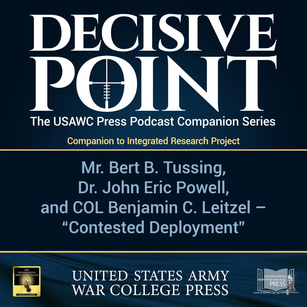 cover of episode Decisive Point Podcast – Ep 3-11 – Mr. Bert B. Tussing, Dr. John Eric Powell, and COL Benjamin C. Leitzel – “Contested Deployment"