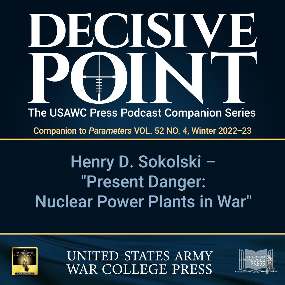 cover of episode Decisive Point Podcast – Ep 3-36 – Henry D. Sokolski – Present Danger: Nuclear Power Plants in War