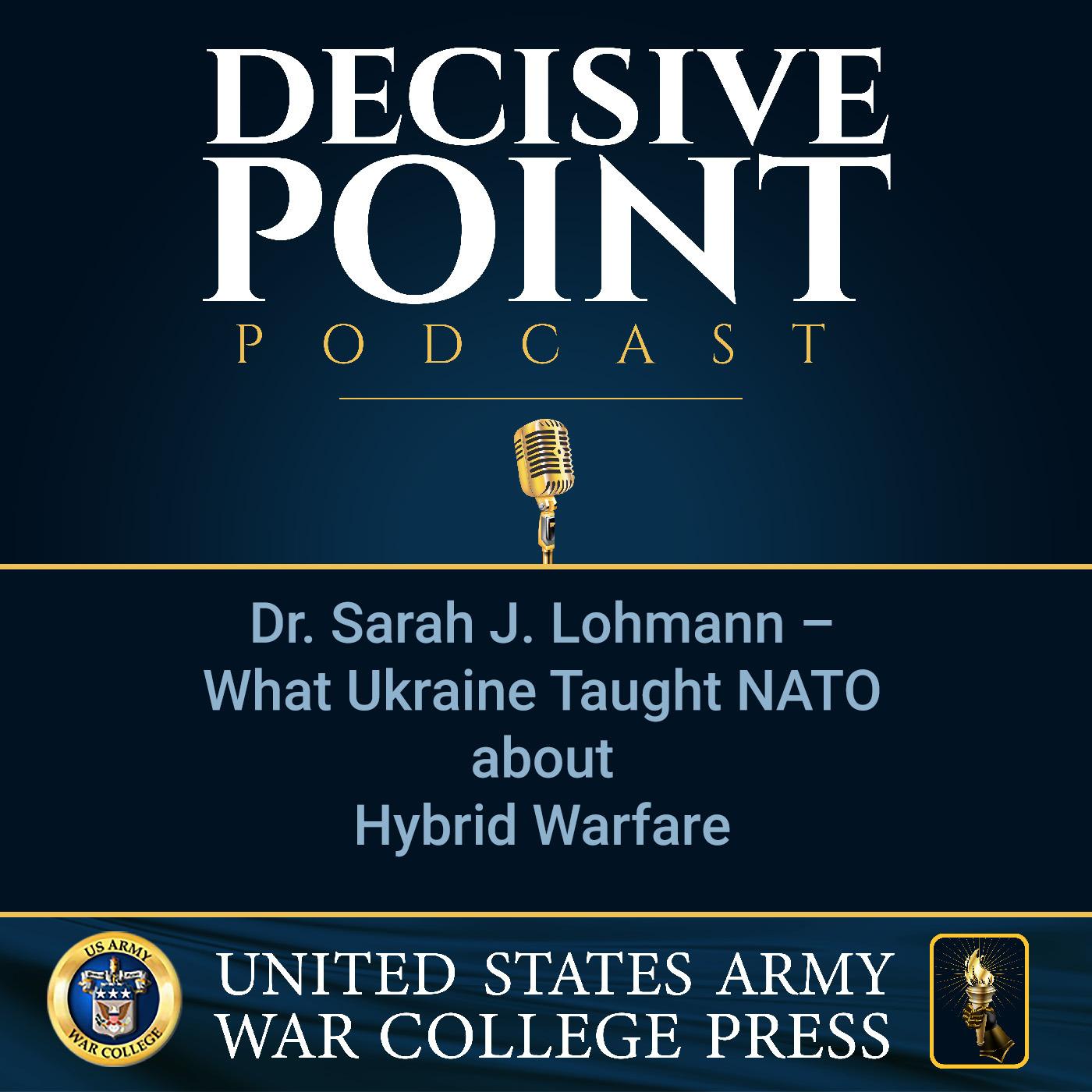 cover of episode Decisive Point Podcast – Ep 3-40 – Dr. Sarah J. Lohmann – What Ukraine Taught NATO about Hybrid Warfare