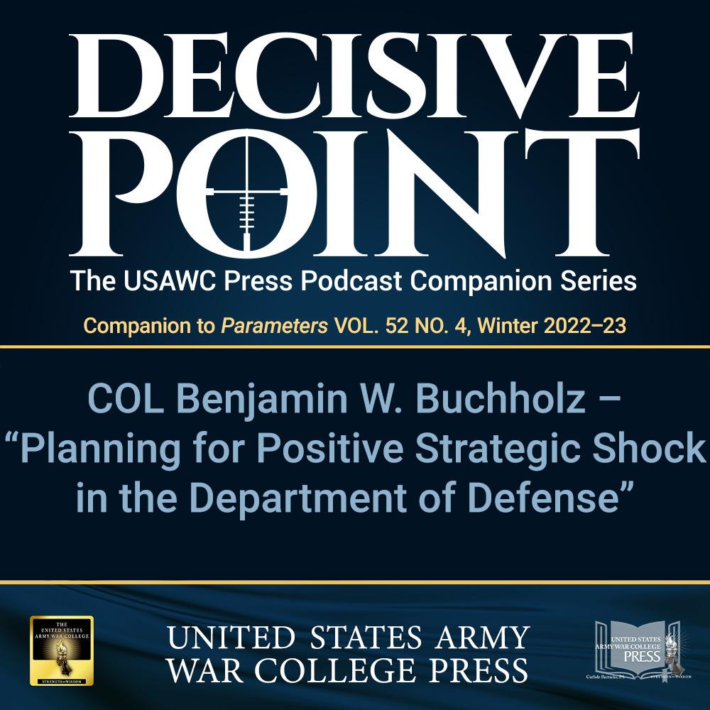 cover of episode Decisive Point Podcast – Ep 3-43 – COL Benjamin W. Buchholz – Planning for Positive Strategic Shock in the Department of Defense