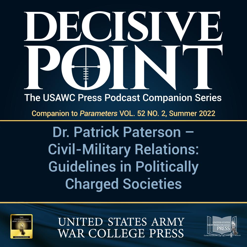 cover of episode Decisive Point Podcast – Ep 3-14 – Dr. Patrick Paterson – Civil-Military Relations: Guidelines in Politically Charged Societies