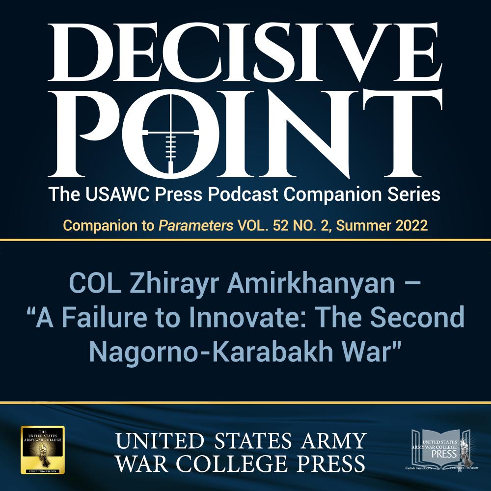 cover of episode Decisive Point Podcast – Ep 3-15 – COL Zhirayr Amirkhanyan – “A Failure to Innovate: The Second Nagorno-Karabakh War”