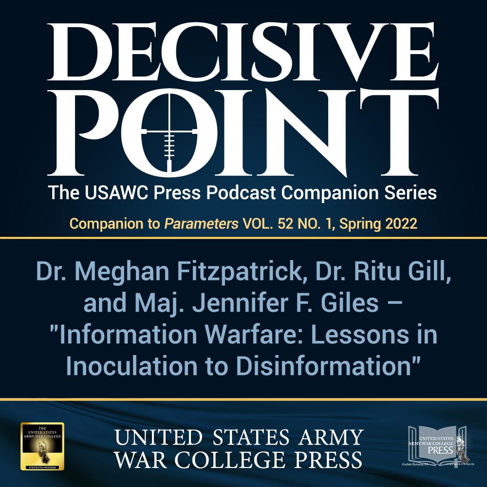 cover of episode Decisive Point Podcast – Ep 3-16 – Dr. Meghan Fitzpatrick, Dr. Ritu Gill, and Maj. Jennifer F. Giles – “Information Warfare: Lessons in Inoculation to Disinformation”