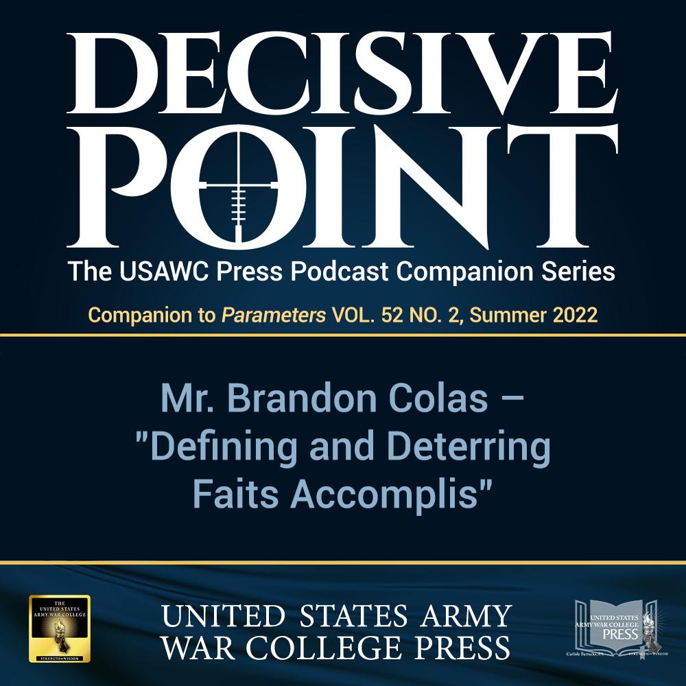 cover of episode Decisive Point Podcast – Ep 3-21 – MAJ Brandon Colas – “Defining and Deterring Faits Accomplis”