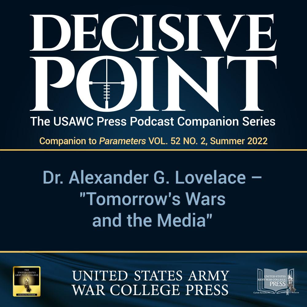 cover of episode Decisive Point Podcast – Ep 3-23 – Dr. Alexander G. Lovelace – “Tomorrow’s Wars and the Media”
