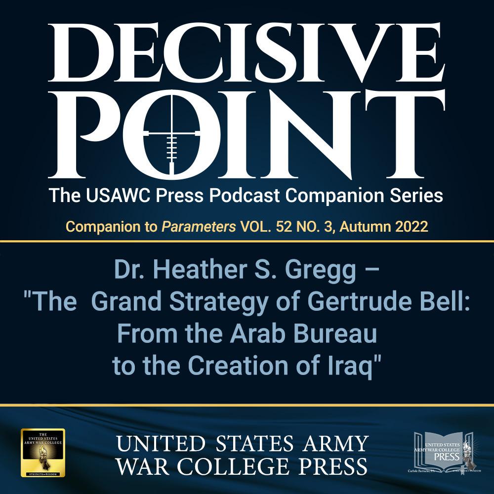cover of episode Decisive Point Podcast – Ep 3-31 – Dr. Heather S. Gregg – “The Grand Strategy of Gertrude Bell: From the Arab Bureau to the Creation of Iraq”