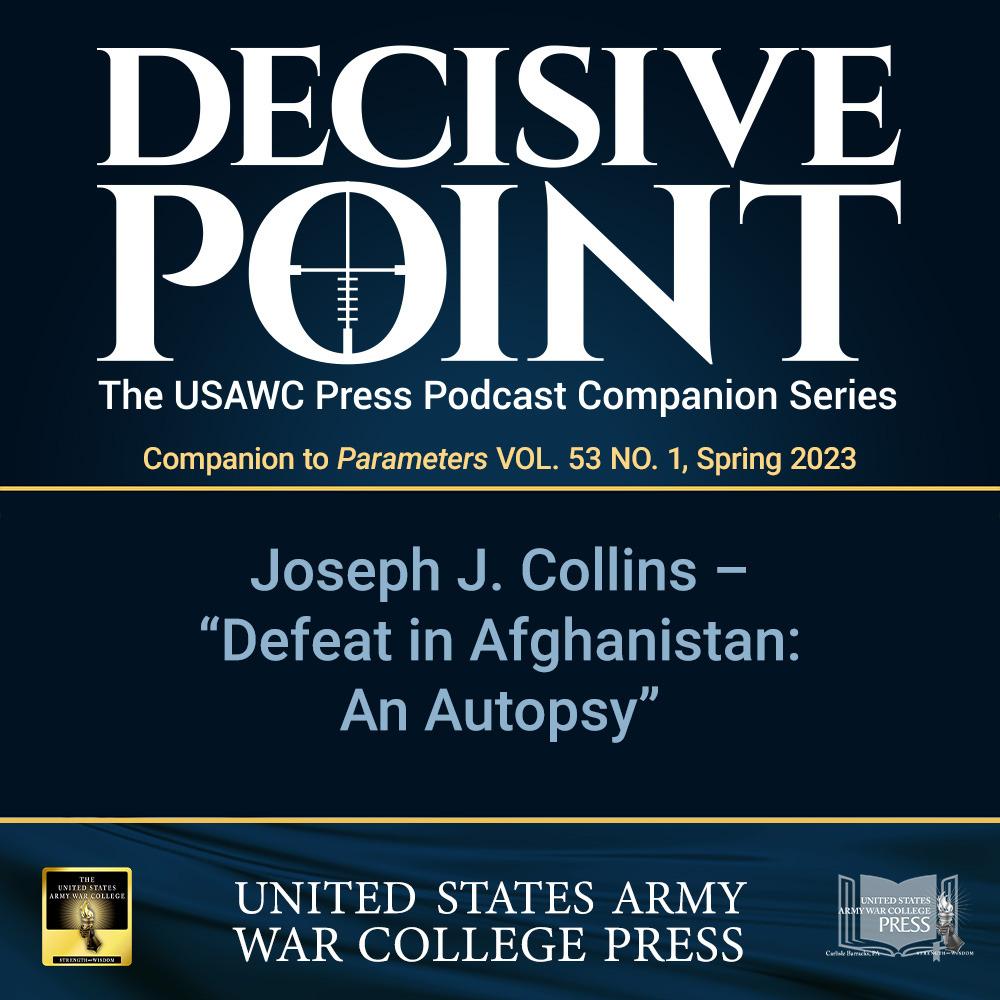 cover of episode Decisive Point Podcast – Ep 4-01 – Joseph J. Collins – “Defeat in Afghanistan: An Autopsy”